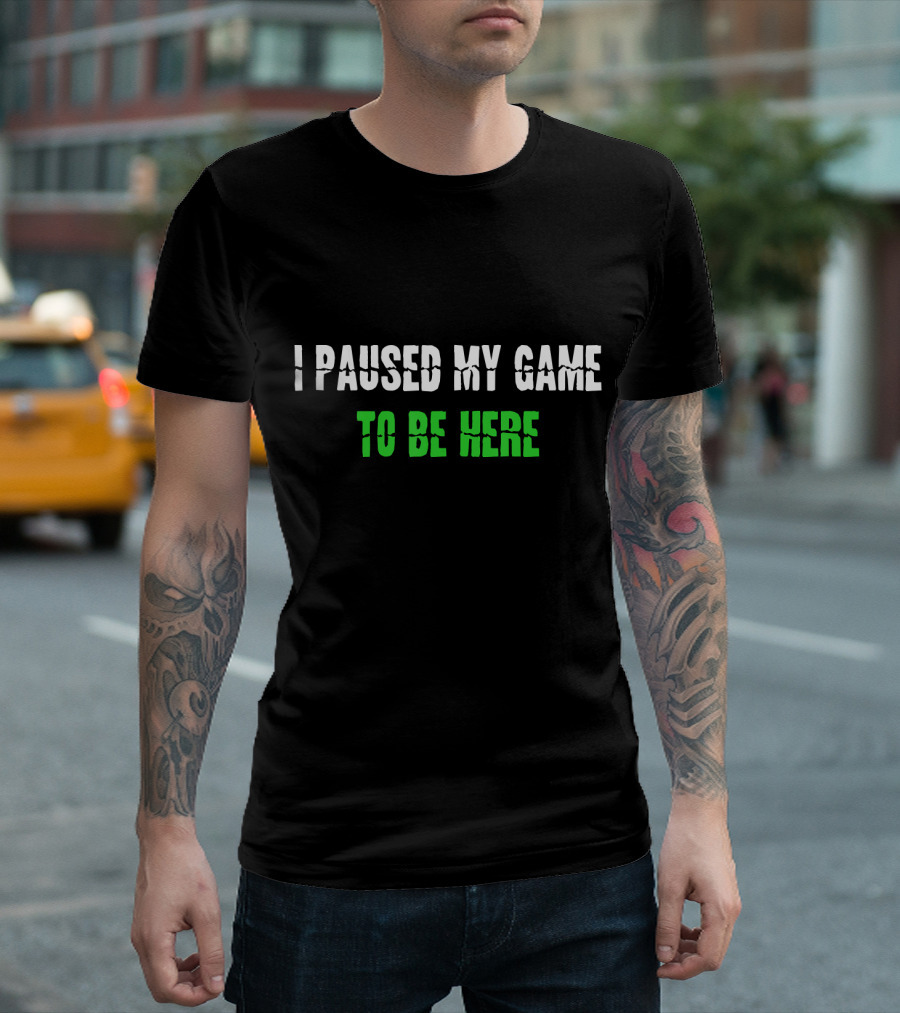 I Paused My Game To Be Here Funny Gamer Phrase T-Shirt