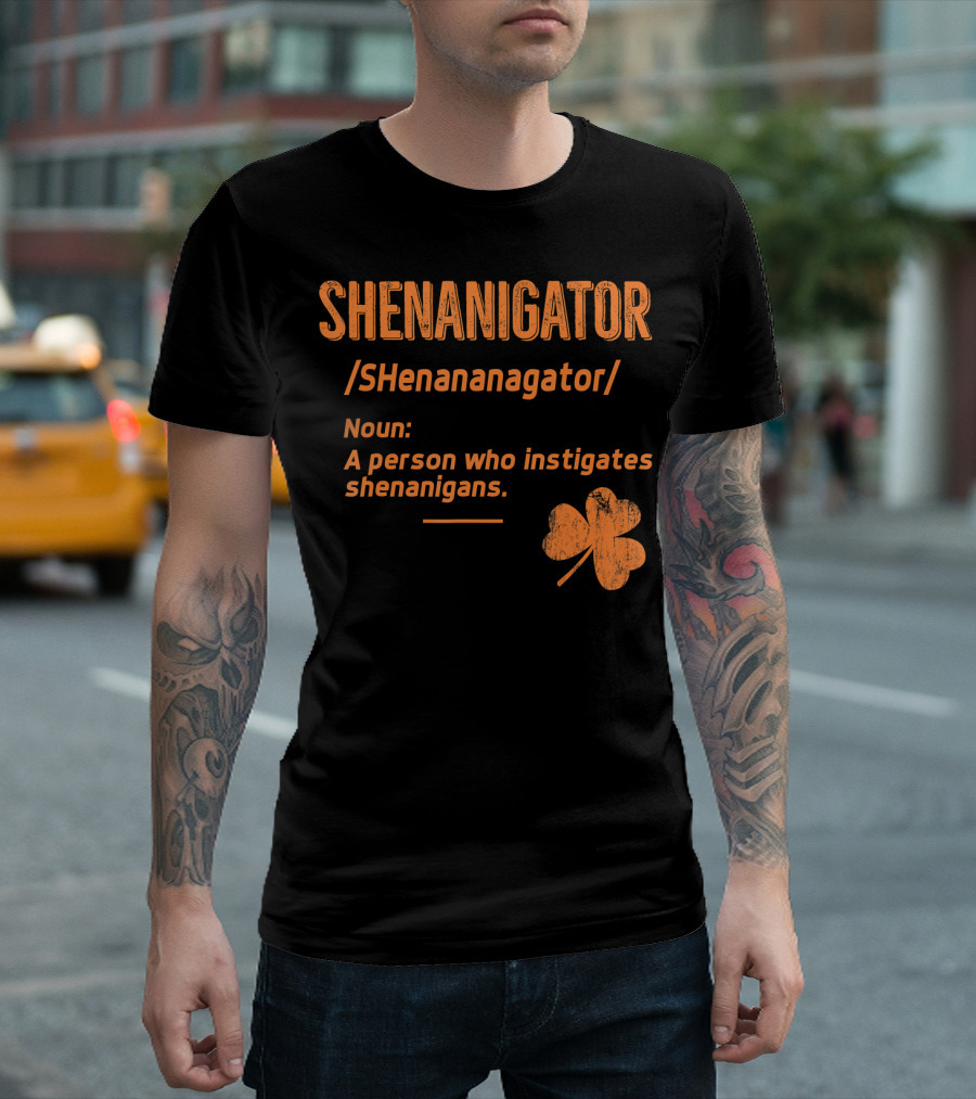 SHENANIGATOR Noun A Person Who Instigates Shenanigans Shamrock T-Shirt