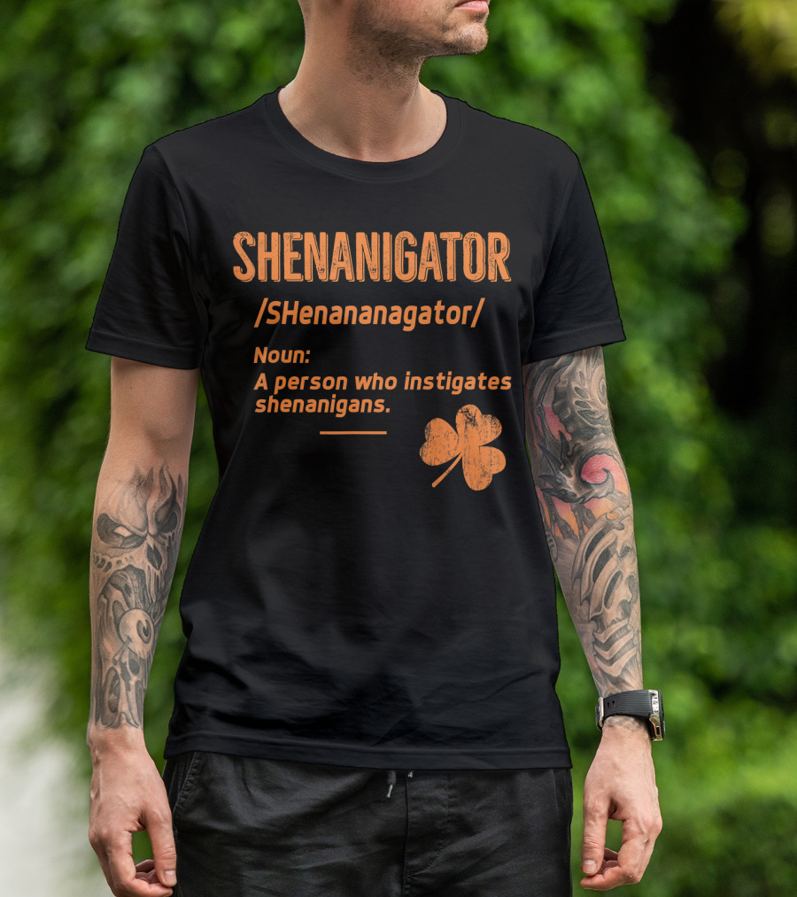 SHENANIGATOR Noun A Person Who Instigates Shenanigans Shamrock T-Shirt