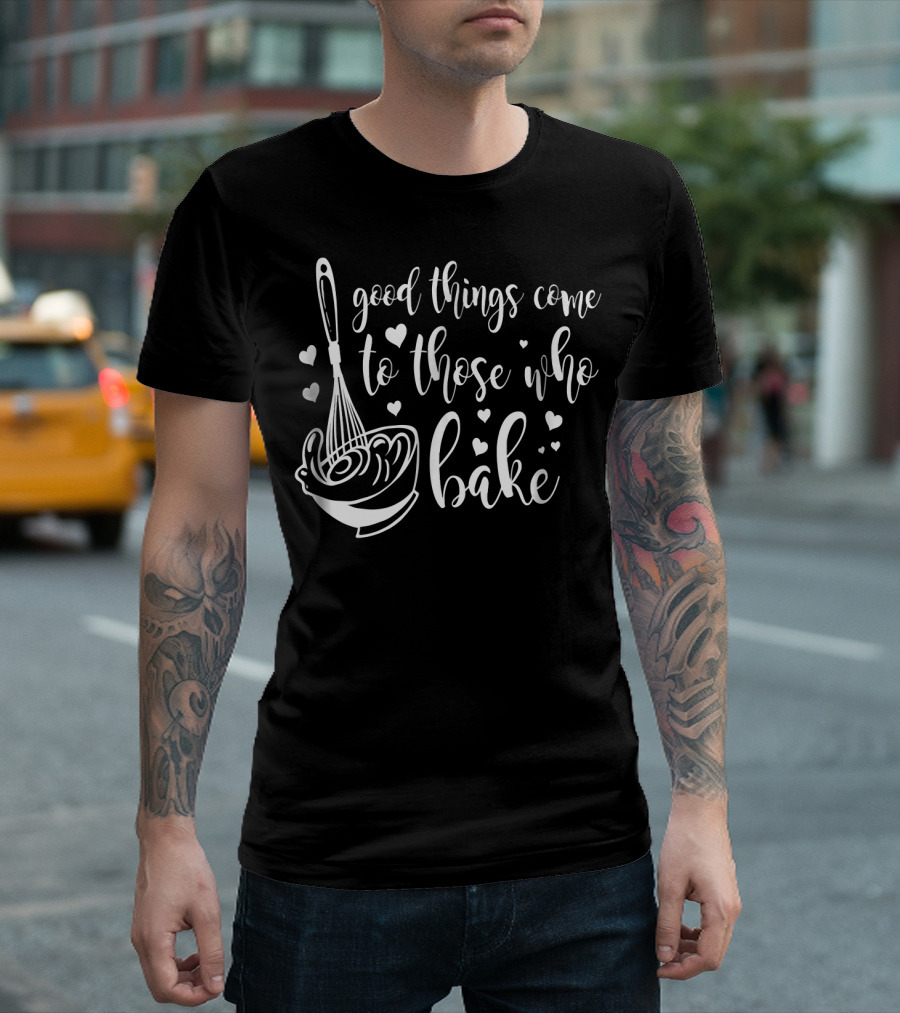 Good Things Come To Those Who Bake With Whisk And Heart Symbols T-Shirt
