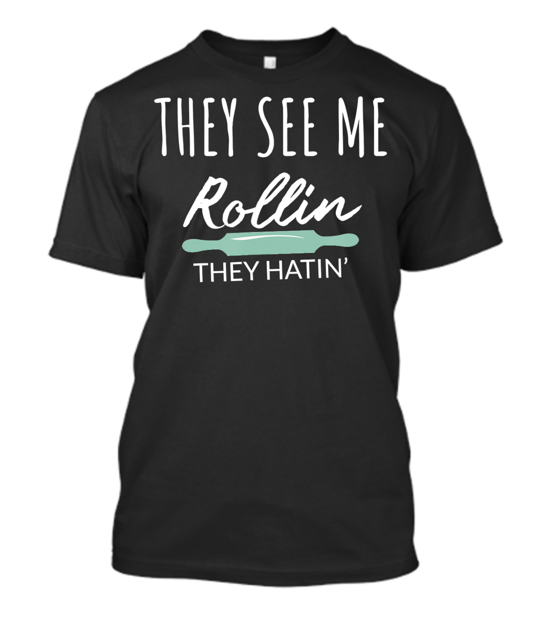 They See Me Rollin They Hatin With Rolling Pin T-Shirt