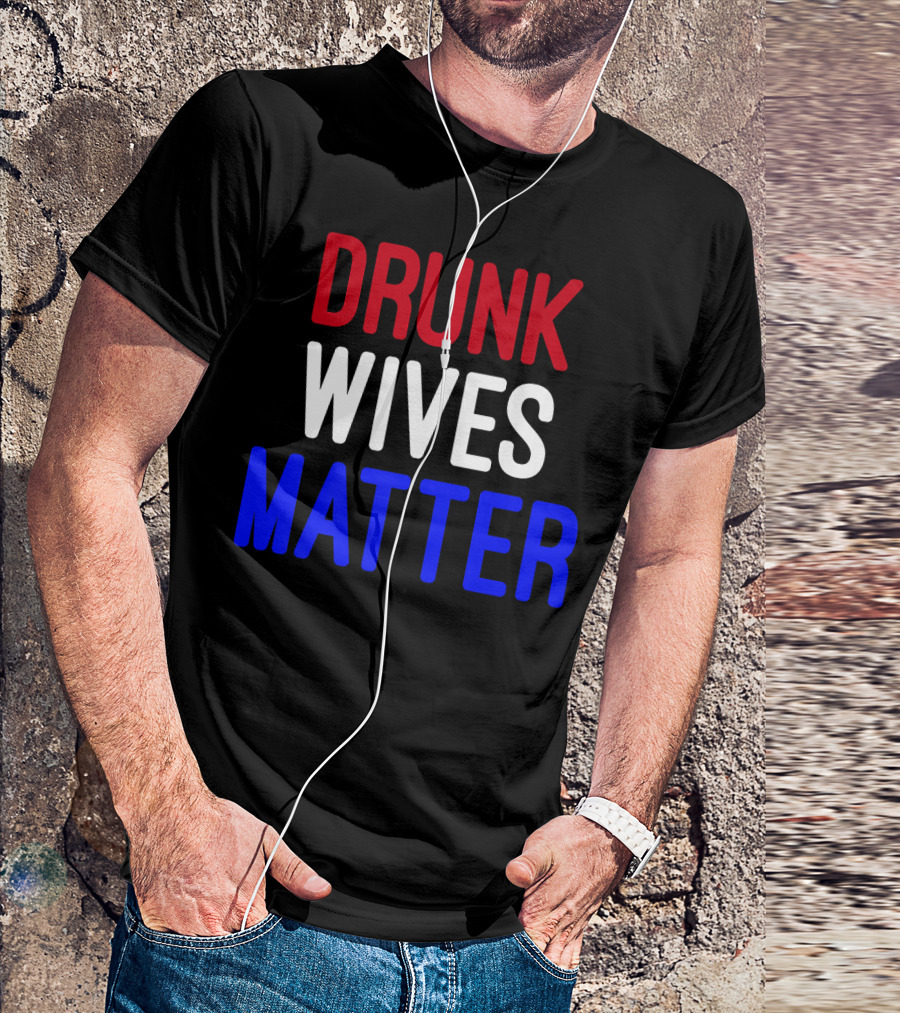 Drunk Wives Matter 4th Of July Premi Red White Blue T-Shirt