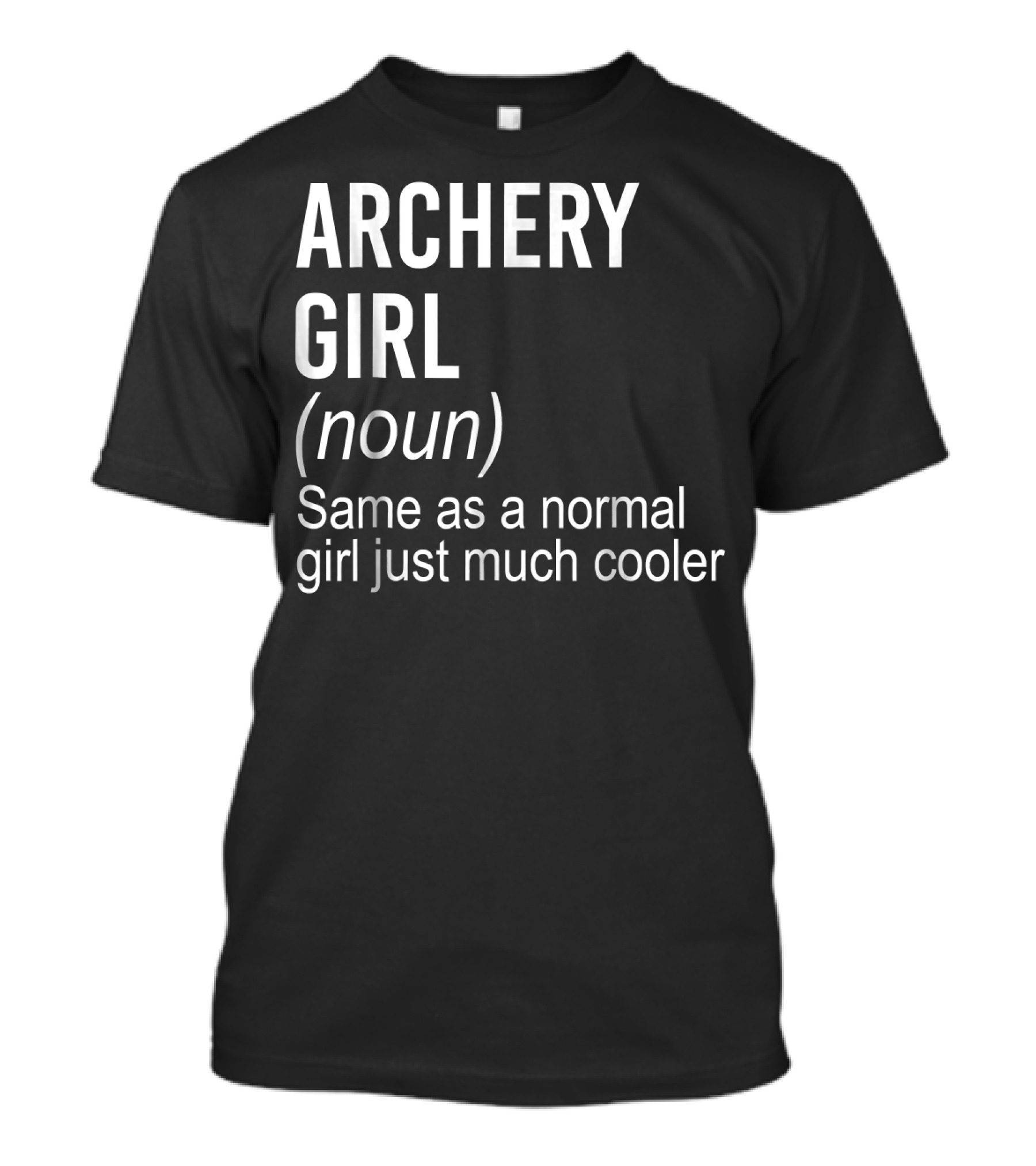 ARCHERY GIRL (noun) Same As A Normal Girl Just Much Cooler T-Shirt