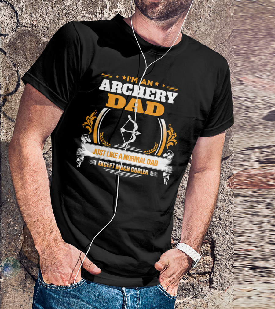 I'm An Archery Dad Just Like A Normal Dad Except Much Cooler T-Shirt