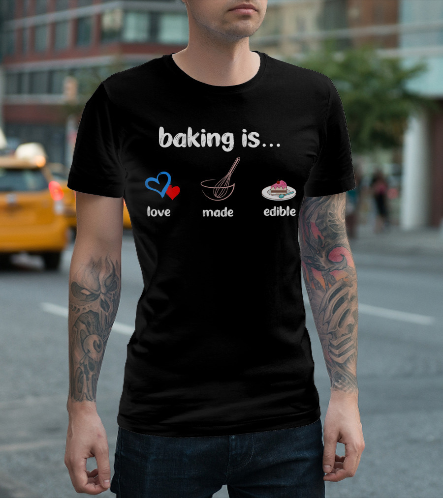 baking is love made edible T-Shirt