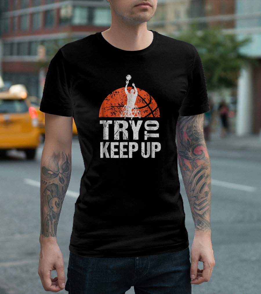 Try To Keep Up Wheelchair Athlete Basketball Player T-Shirt