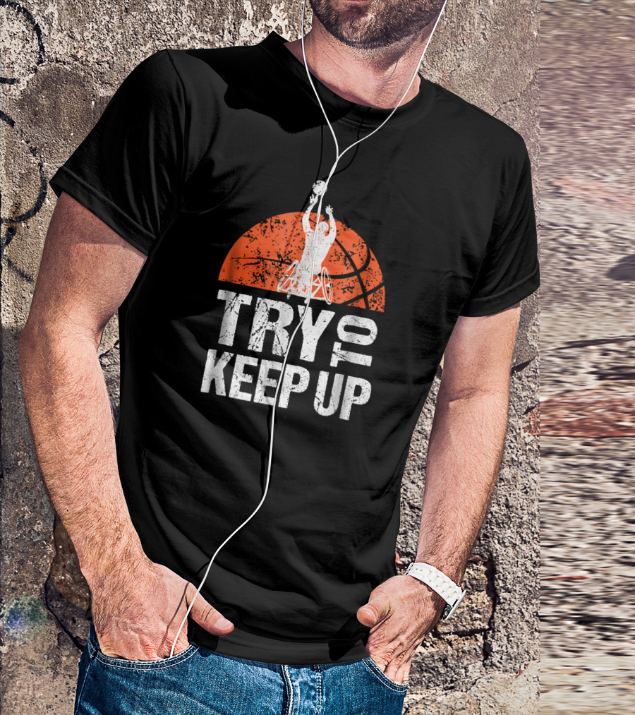 Try To Keep Up Wheelchair Athlete Basketball Player T-Shirt