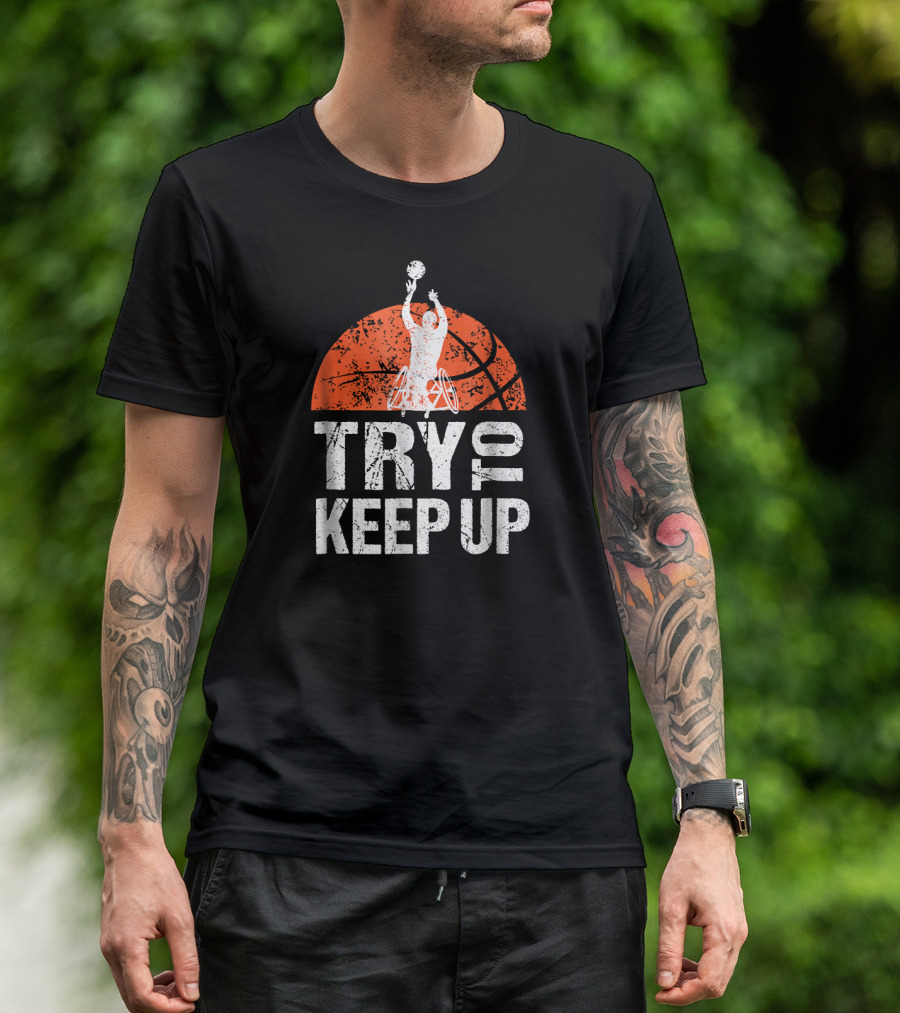Try To Keep Up Wheelchair Athlete Basketball Player T-Shirt