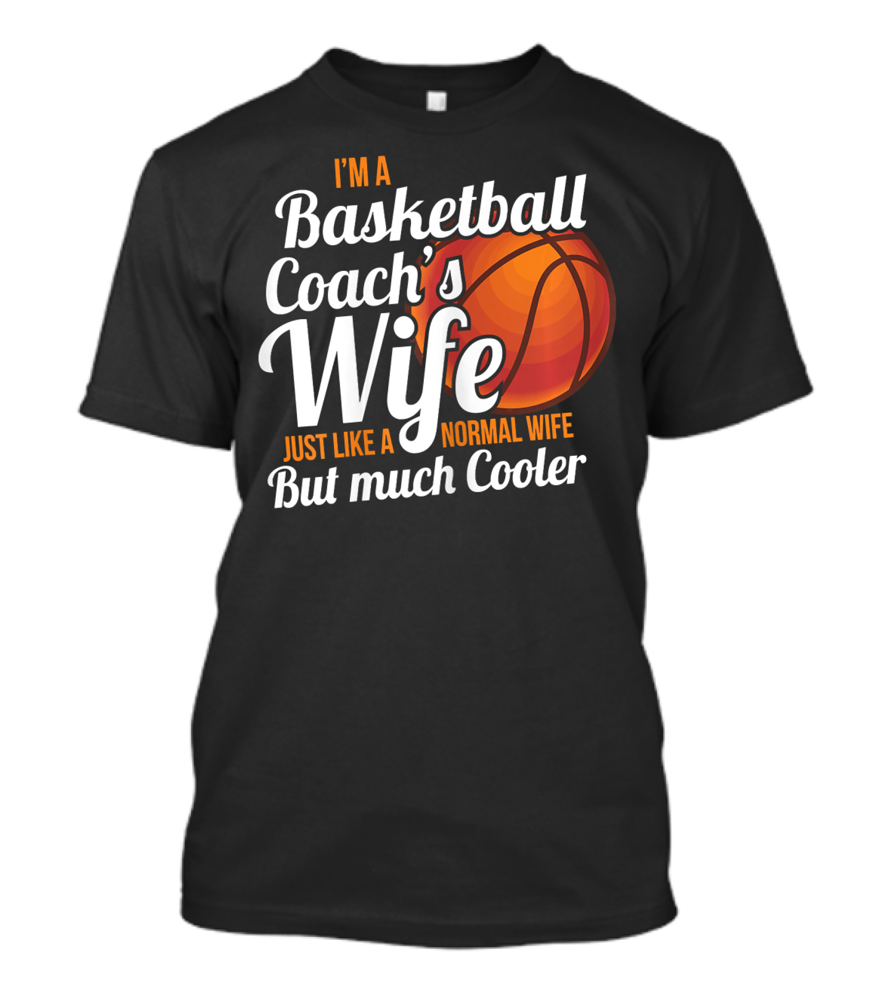 I'm A Basketball Coach's Wife Just Like A Normal Wife But Much Cooler T-Shirt
