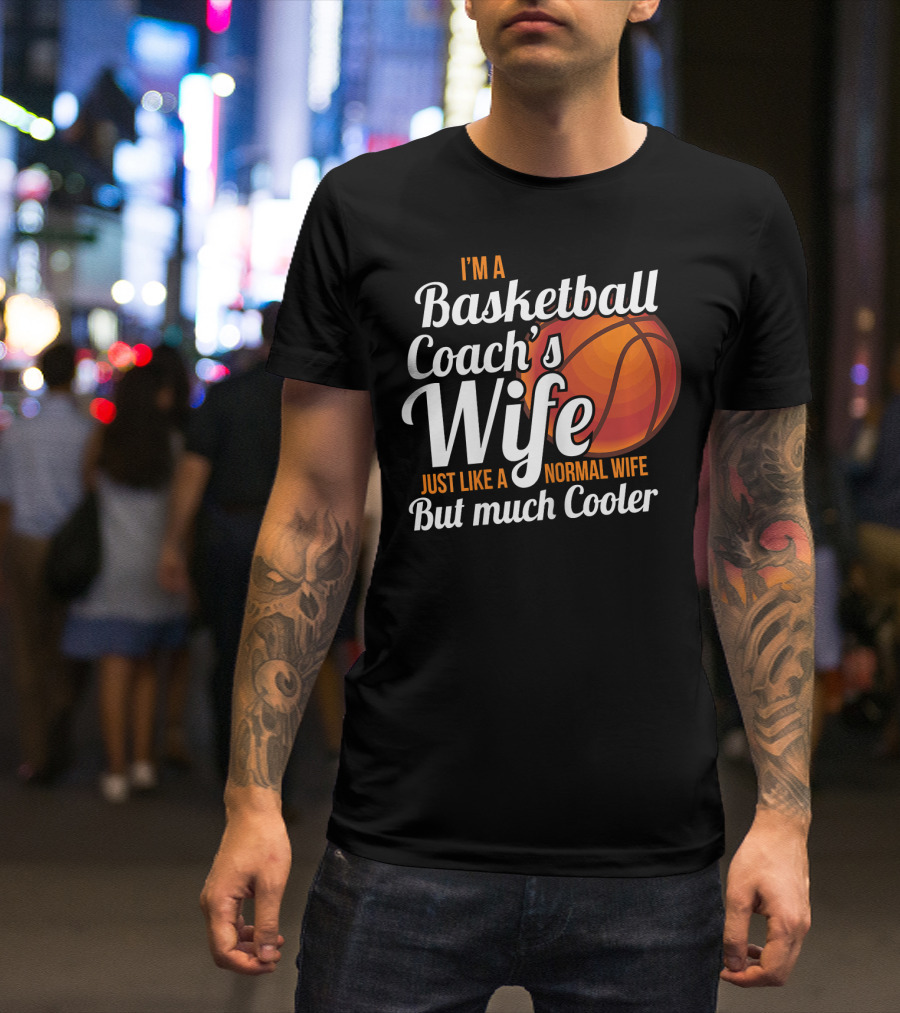 I'm A Basketball Coach's Wife Just Like A Normal Wife But Much Cooler T-Shirt
