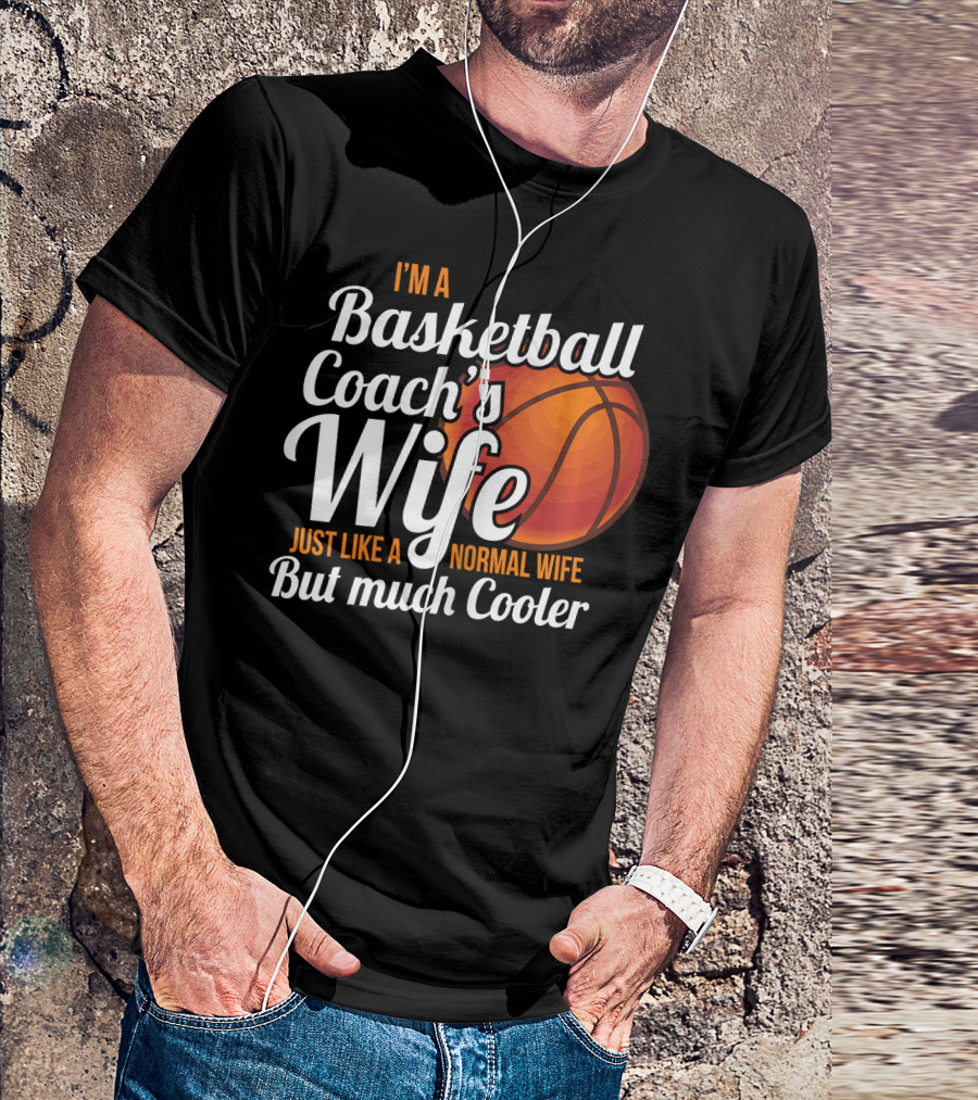 I'm A Basketball Coach's Wife Just Like A Normal Wife But Much Cooler T-Shirt