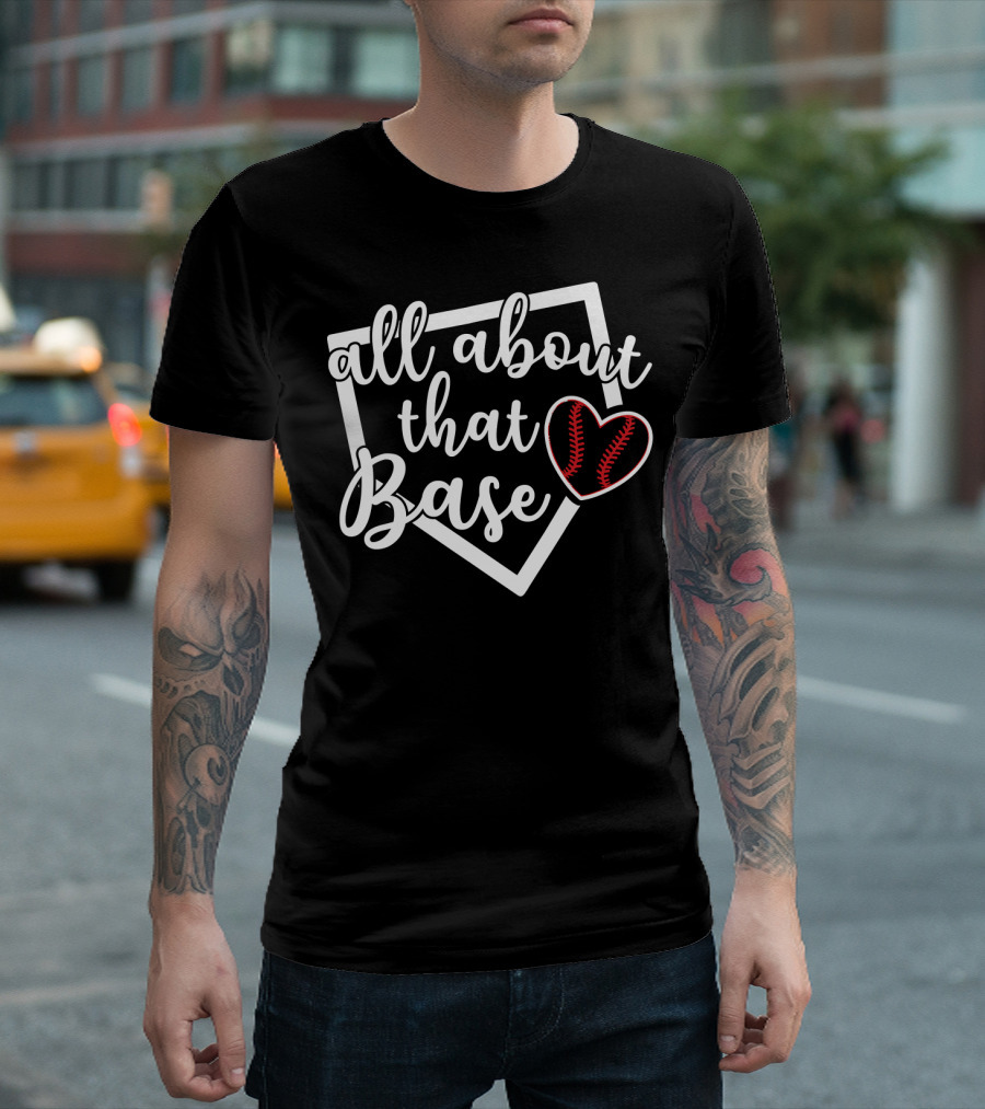 All About That Base With Baseball Softball Heart T-Shirt
