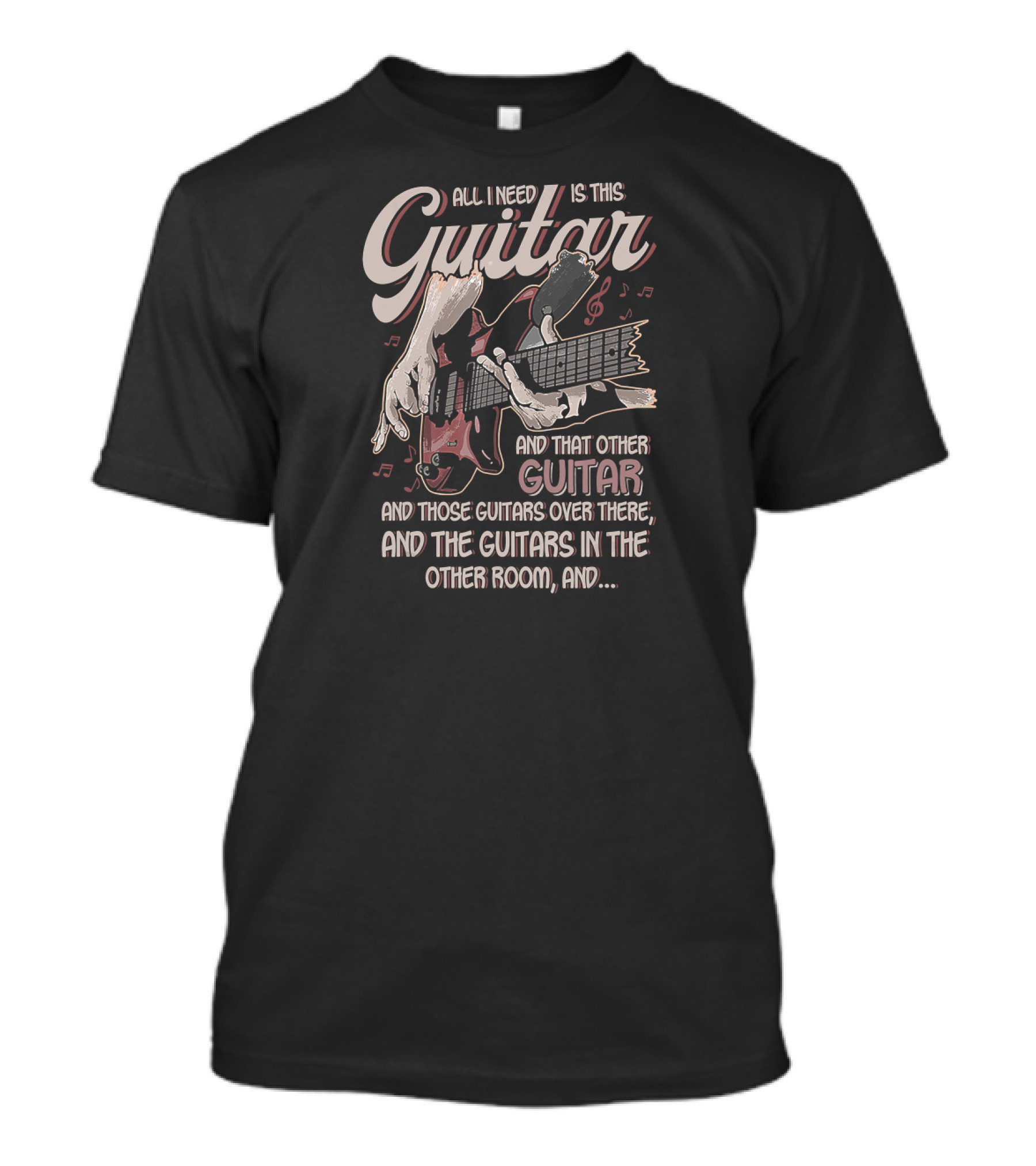 All I Need Is This Guitar And Those Guitars Over There T-Shirt