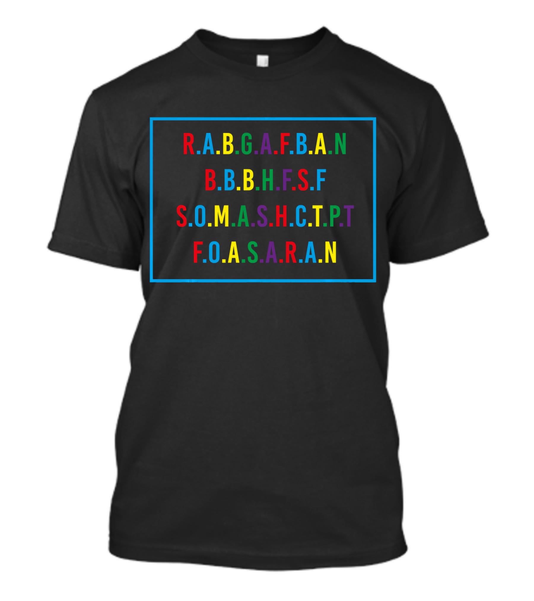 R.A.B.G.A.F.B.A.N B.B.B.H.F.S.F S.O.M.A.S.H.C.T.P.T F.O.A.S.A.R.A.N T-Shirt