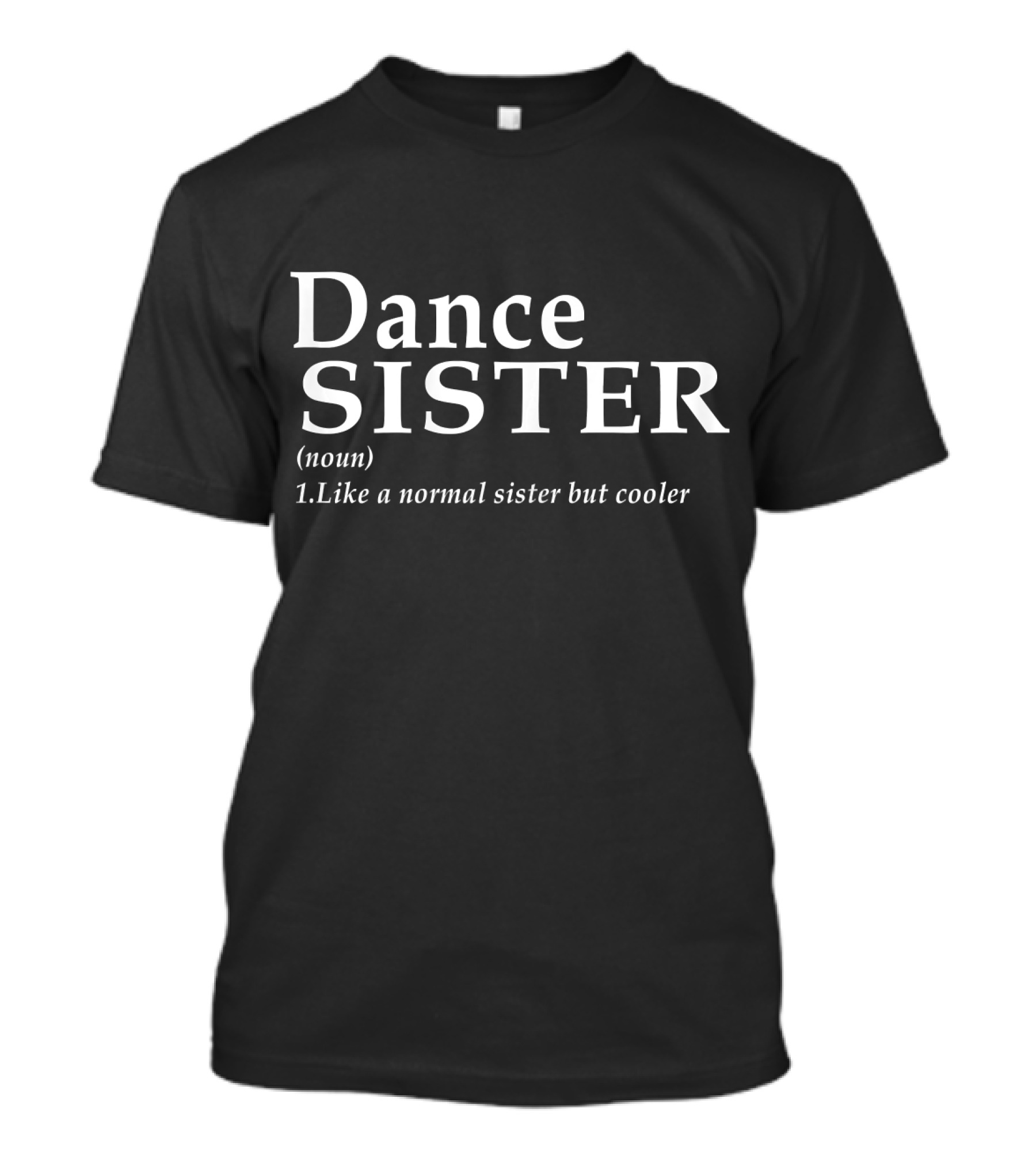 Dance Sister Definition Noun Like A Normal Sister But Cooler T-Shirt