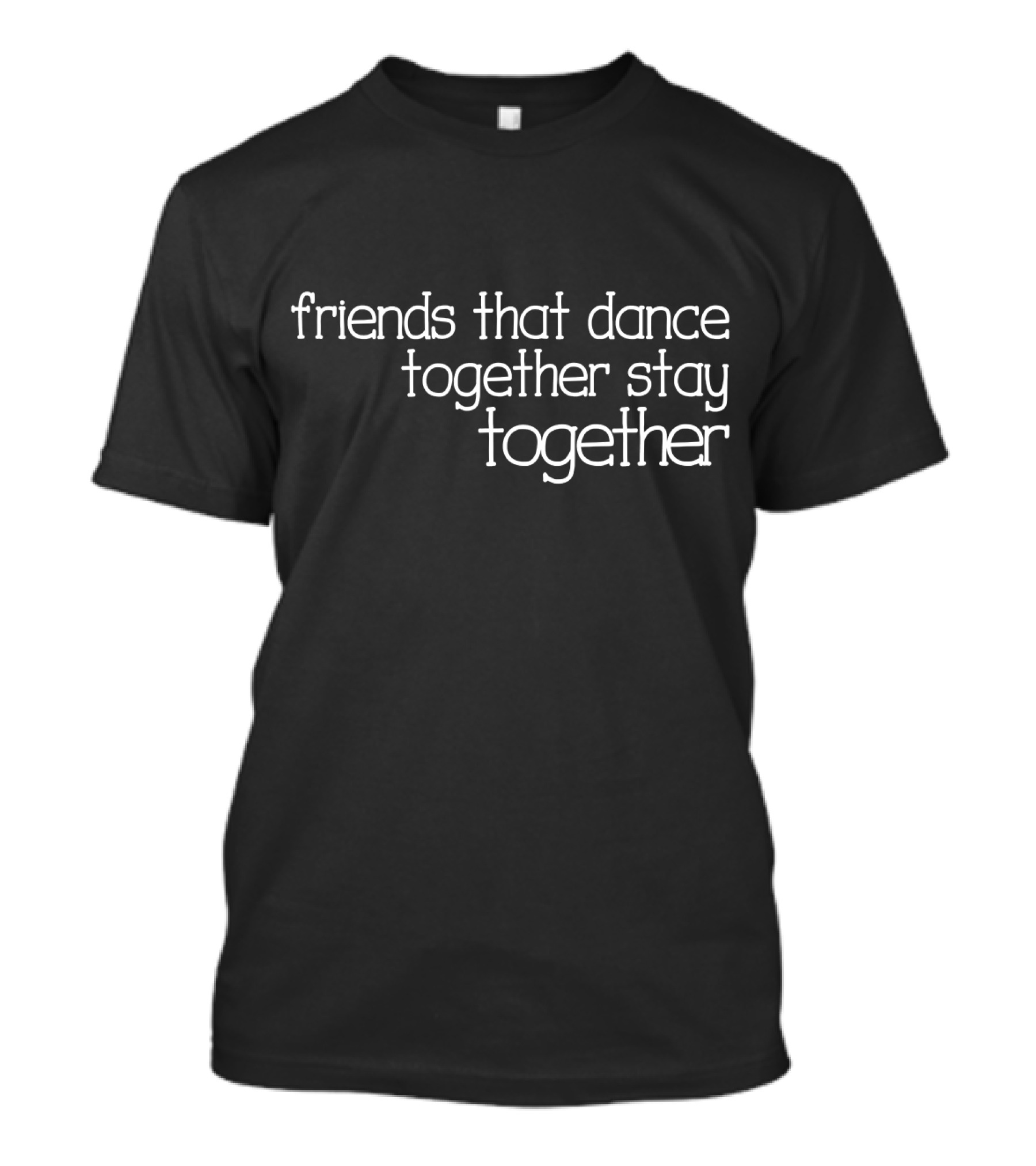 Friends That Dance Together Stay Together Motivation T-Shirt