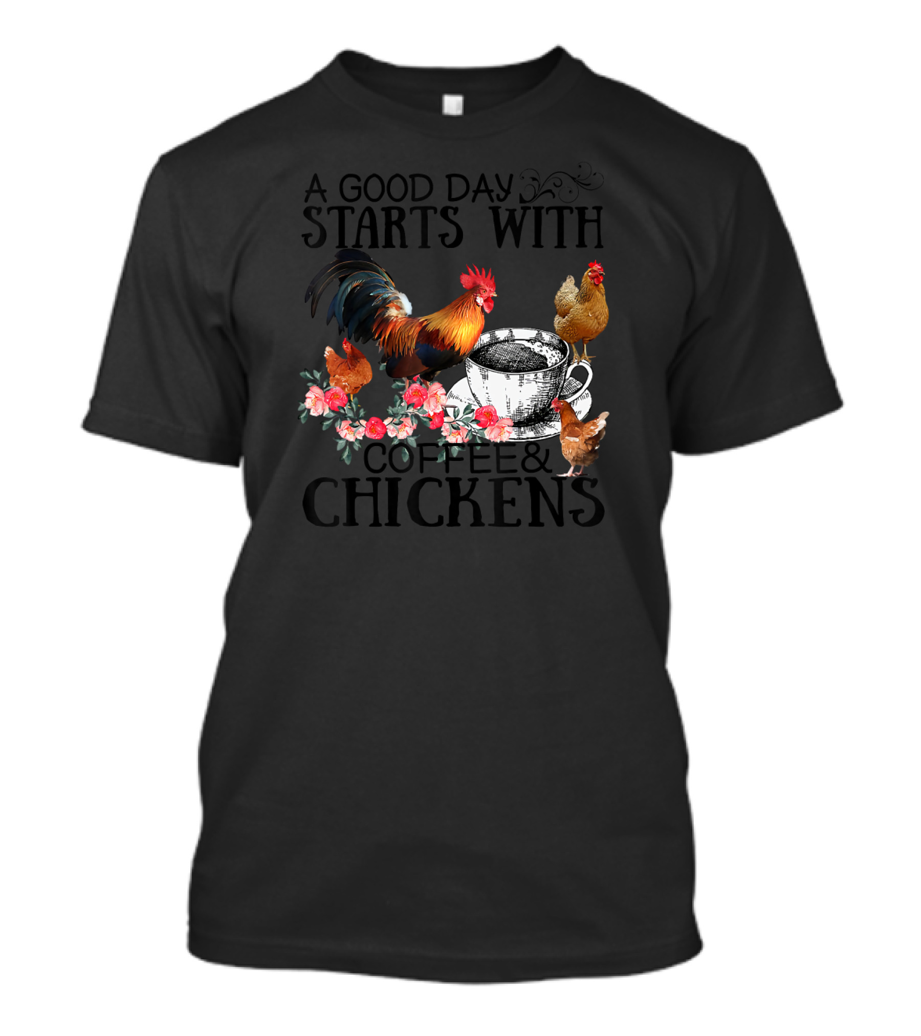 A Good Day Starts With Coffee And Chickens Rooster Floral Tea Cup T-Shirt
