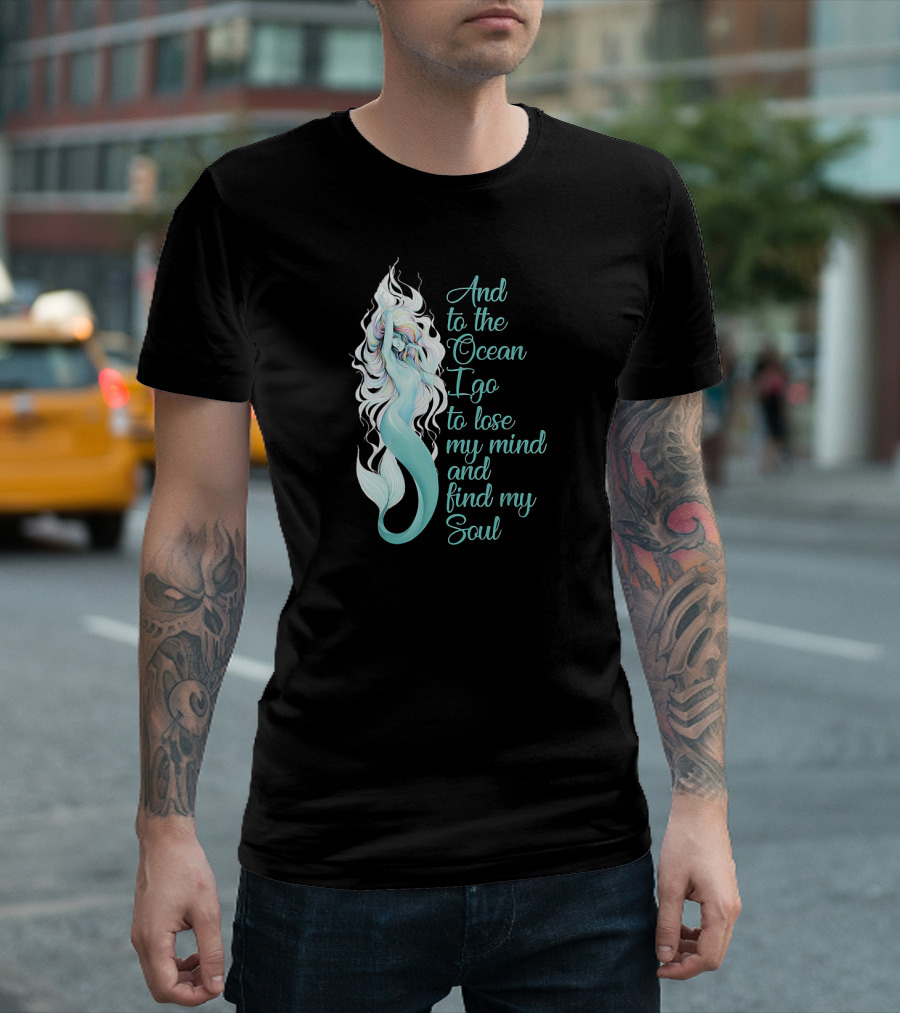 And To The Ocean I Go To Lose My Mind And Find My Soul T-Shirt