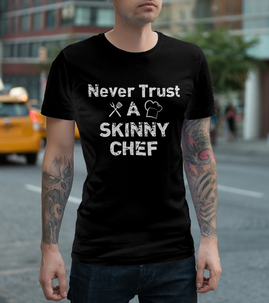 Never Trust a Skinny Chef Cooking Humor Gift T-Shirt