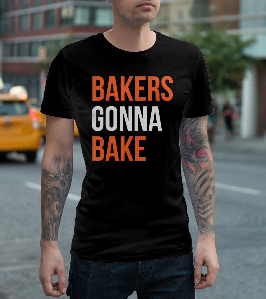 Bakers Gonna Bake Funny Cooking Bakers Gonna Bake T-Shirt