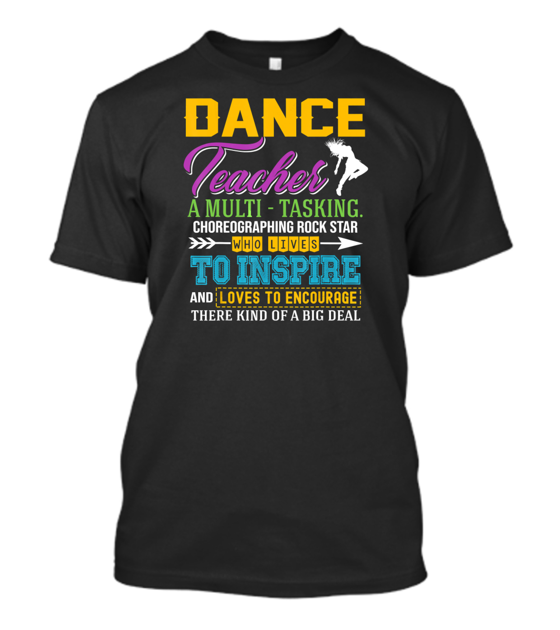 DANCE Teacher A Multi-Tasking Choreographing Rock Star Who Lives To Inspire And Loves To Encourage There Kind Of A Big Deal T-Shirt