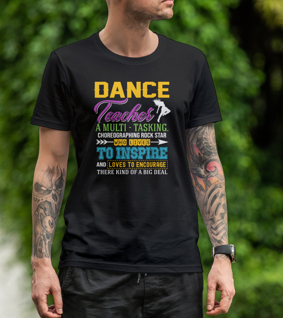 DANCE Teacher A Multi-Tasking Choreographing Rock Star Who Lives To Inspire And Loves To Encourage There Kind Of A Big Deal T-Shirt