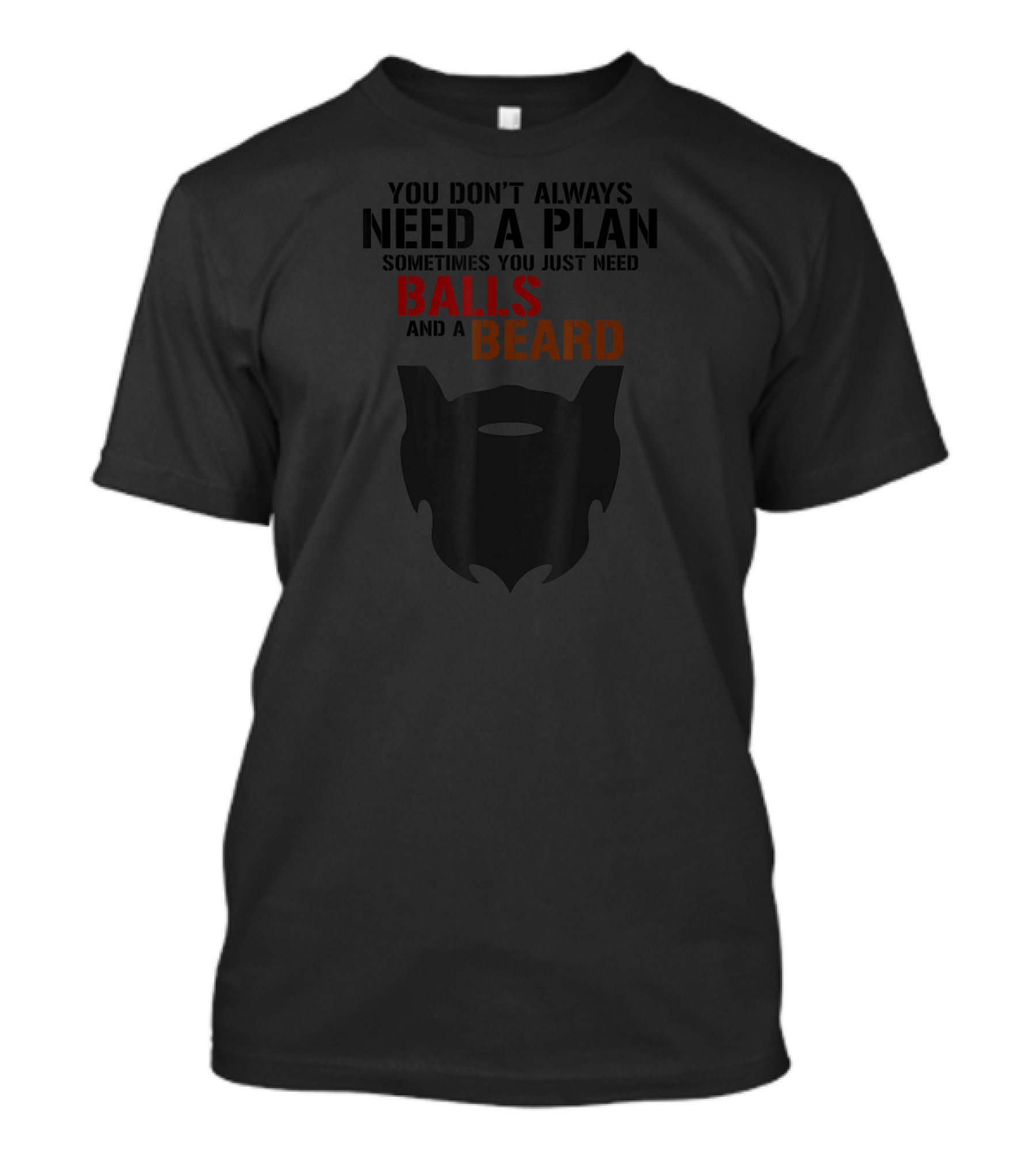You Don't Always Need A Plan Sometimes You Just Need Balls And A Beard T-Shirt