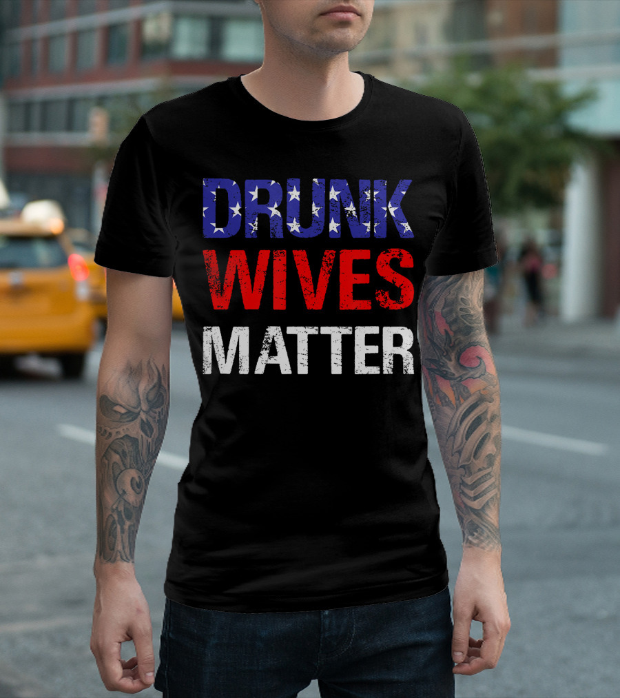 Drunk Wives Matter Stars Stripes 4th of July T-Shirt