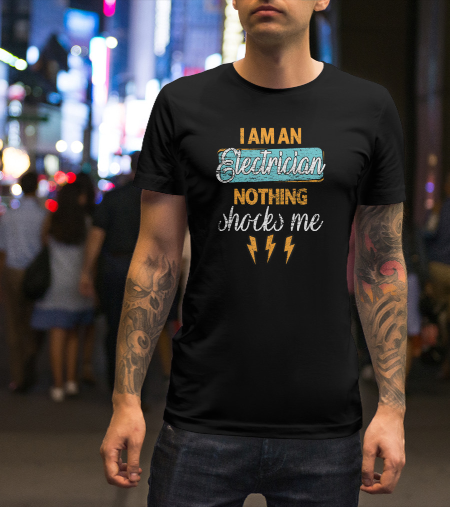 I Am An Electrician Nothing Shocks Me T-Shirt