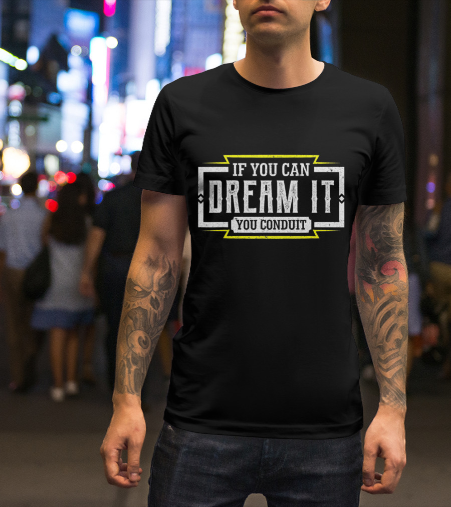 If You Can Dream It You Conduit Electrician Men T-Shirt