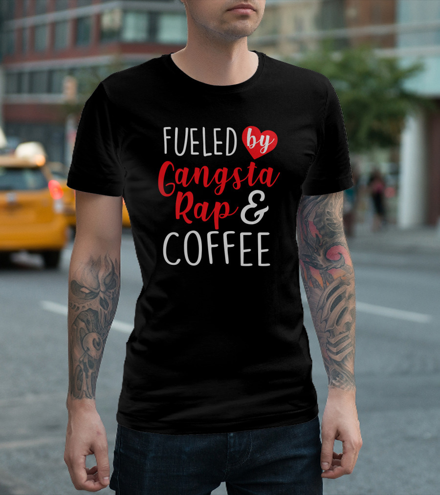 Fueled by Gangsta Rap and Coffee T-Shirt
