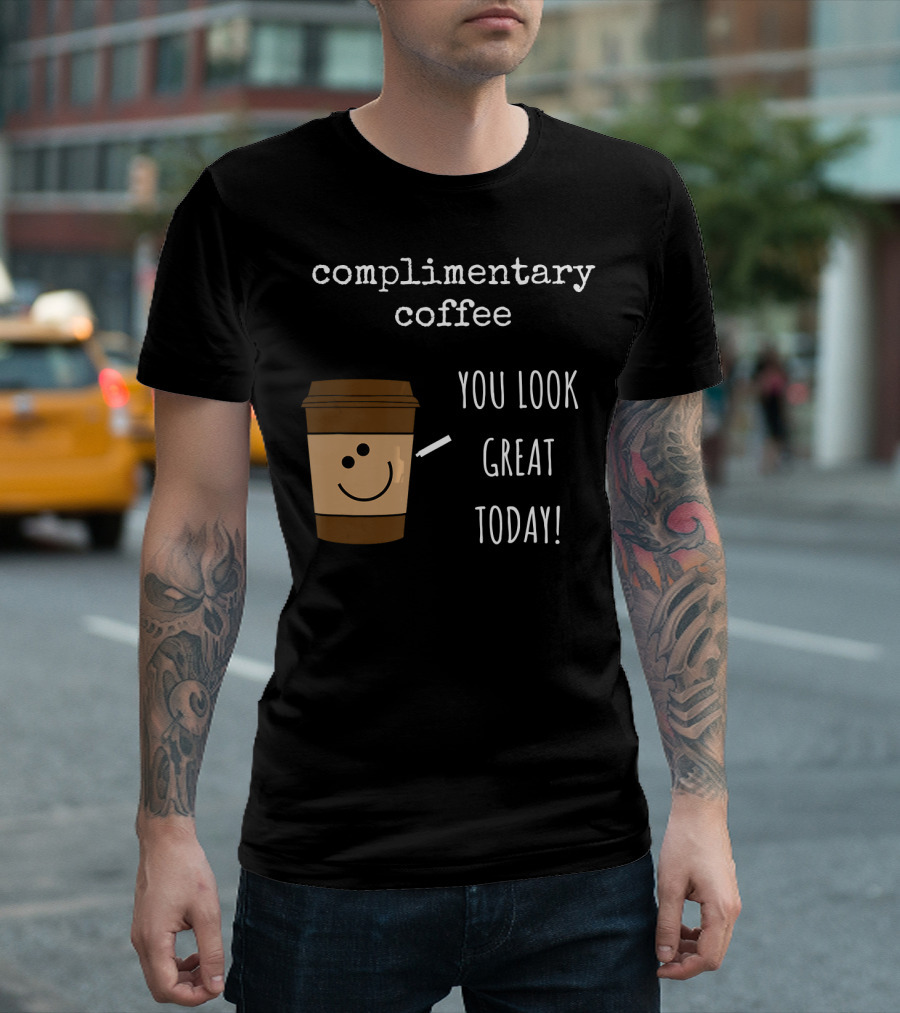 Complimentary Coffee You Look Great Today Funny Coffee Pun Cute Caffeine T-Shirt