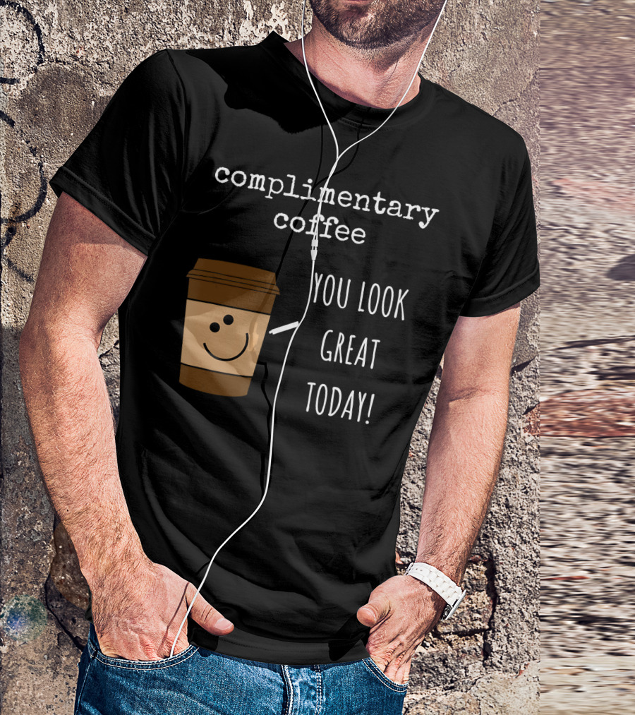 Complimentary Coffee You Look Great Today Funny Coffee Pun Cute Caffeine T-Shirt