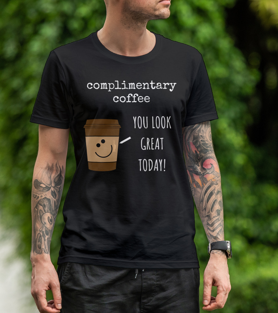 Complimentary Coffee You Look Great Today Funny Coffee Pun Cute Caffeine T-Shirt