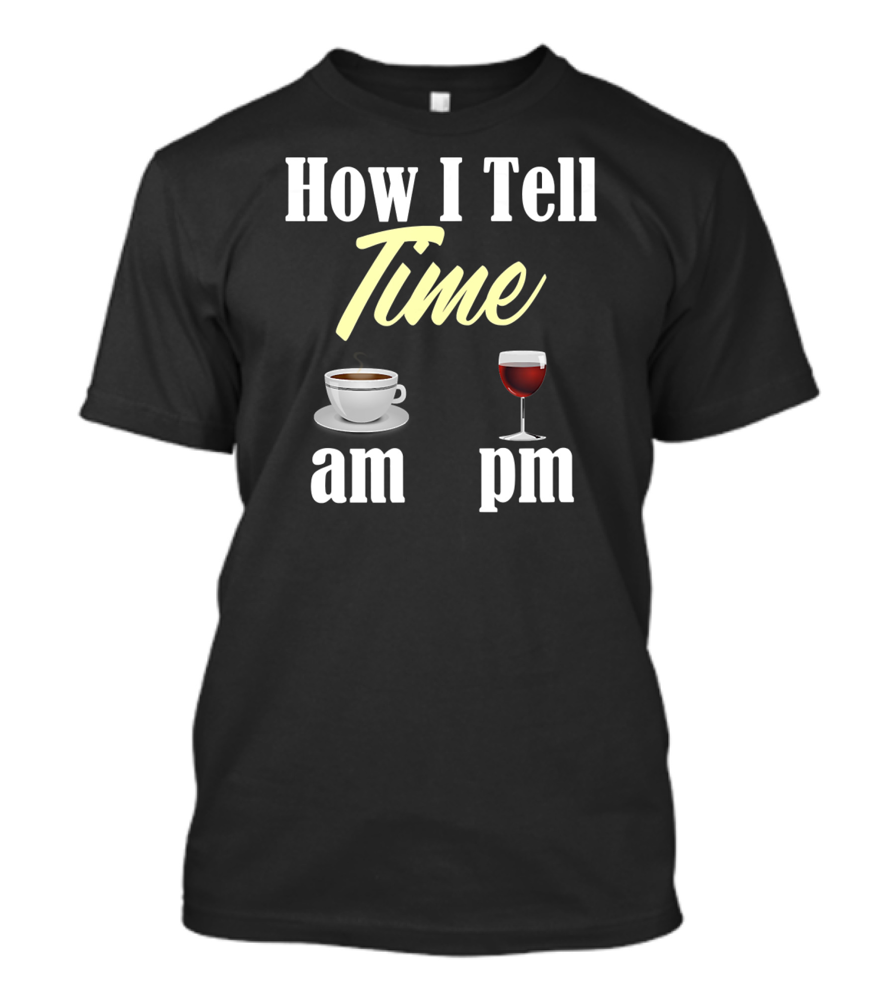 How I Tell Time AM Coffee PM Wine T-Shirt