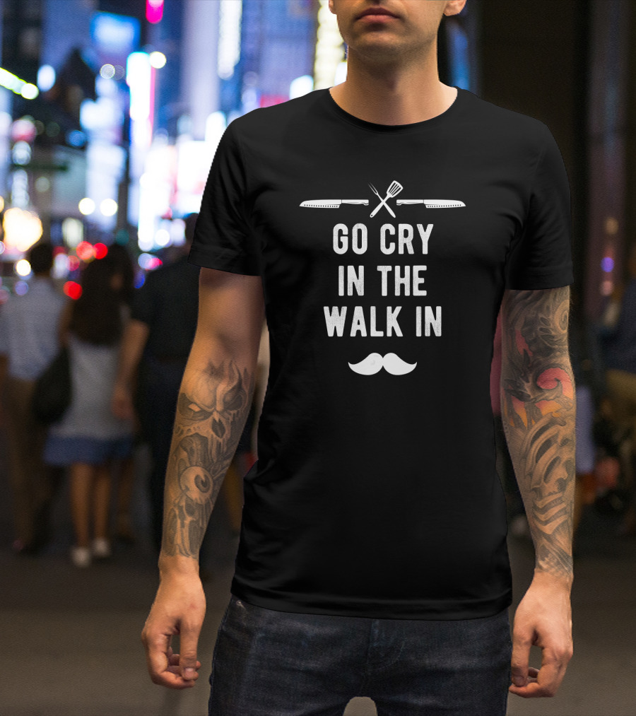 Funny Go Cry In The Walk In Head Chef Moustache Utensils T-Shirt