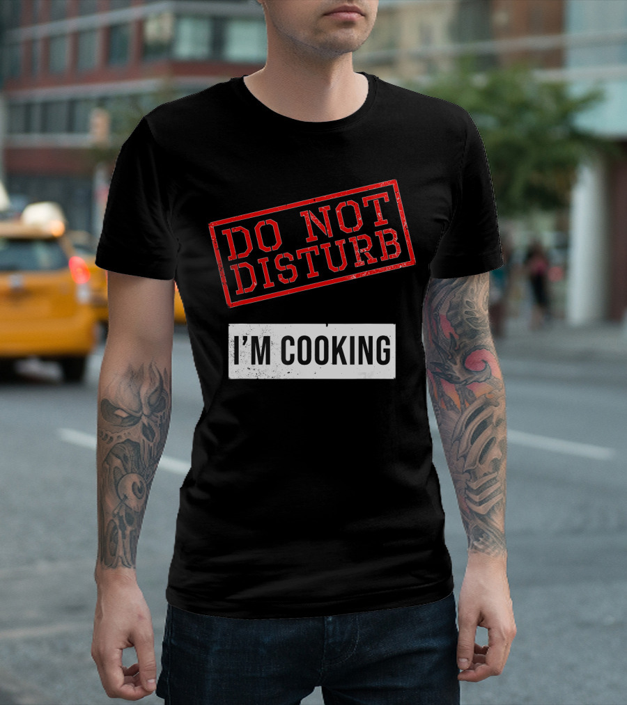 Do Not Disturb I'm Cooking Great Cooking Idea T-Shirt
