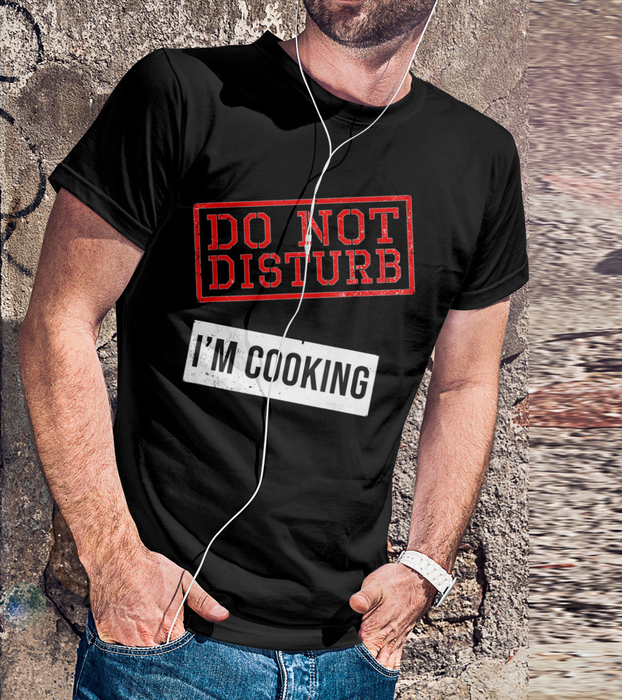 Do Not Disturb I'm Cooking Great Cooking Idea T-Shirt
