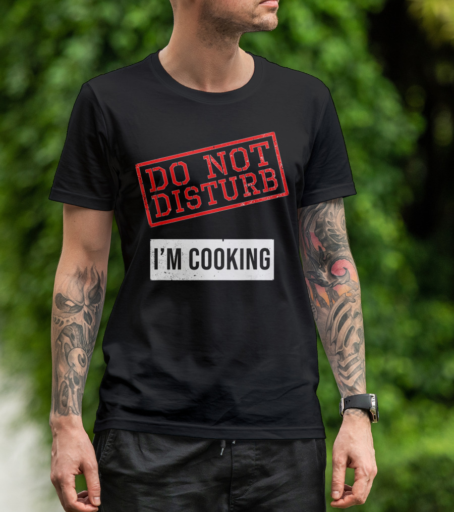 Do Not Disturb I'm Cooking Great Cooking Idea T-Shirt