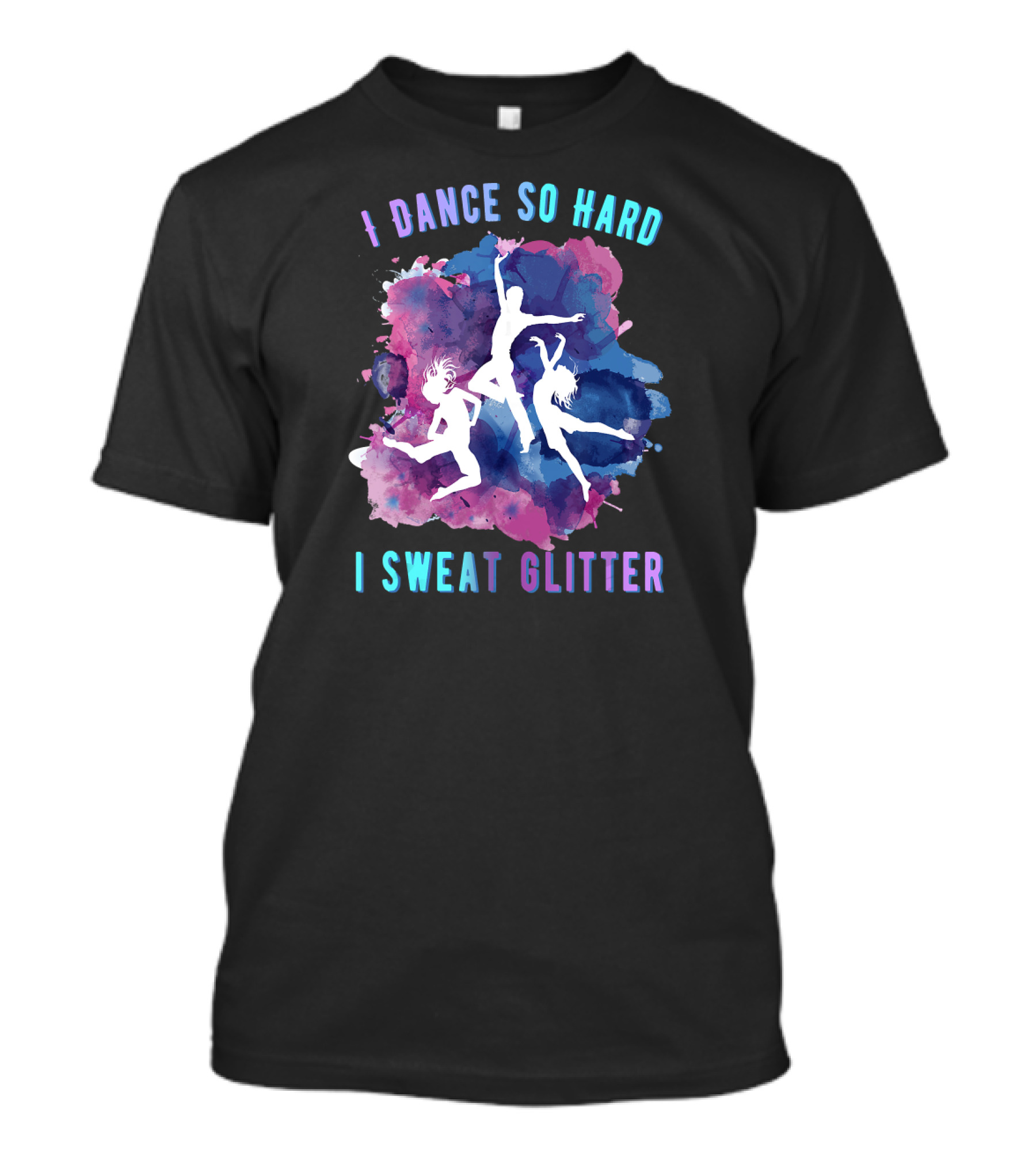 I Dance So Hard I Sweat Glitter Dancers Watercolor T-Shirt