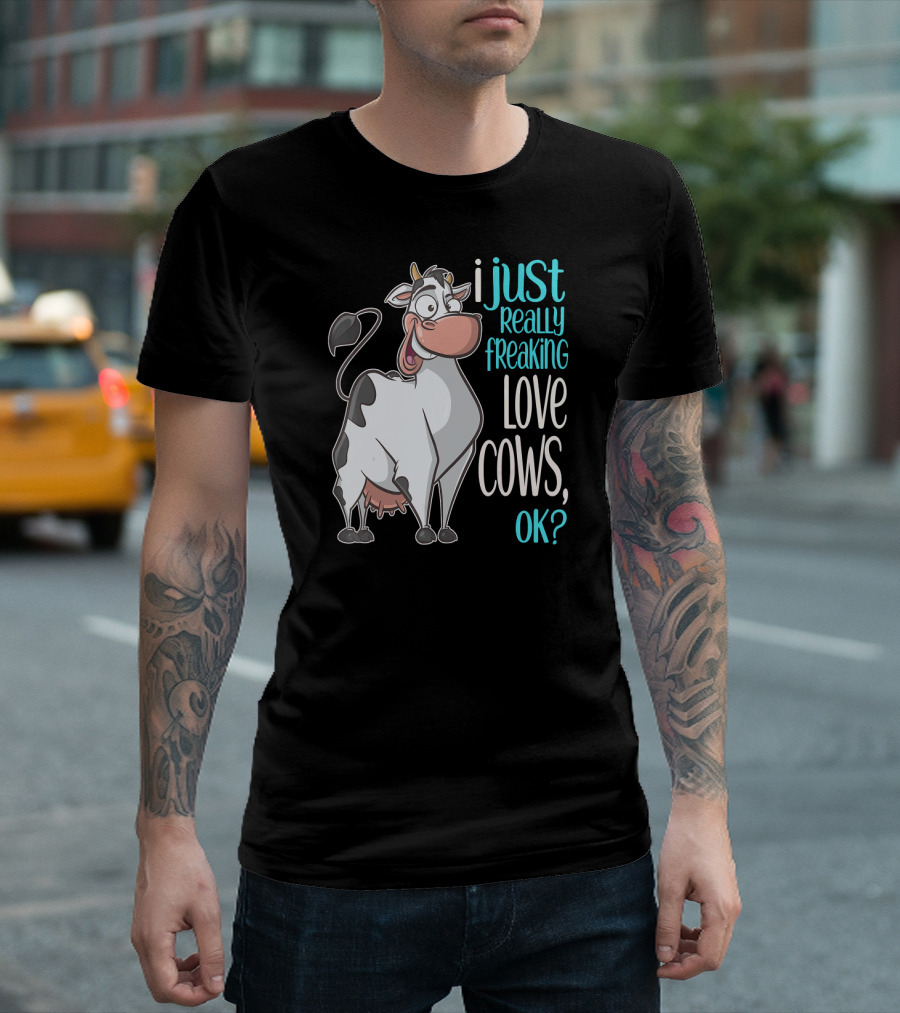 I Just Really Freaking Love Cows OK? T-Shirt