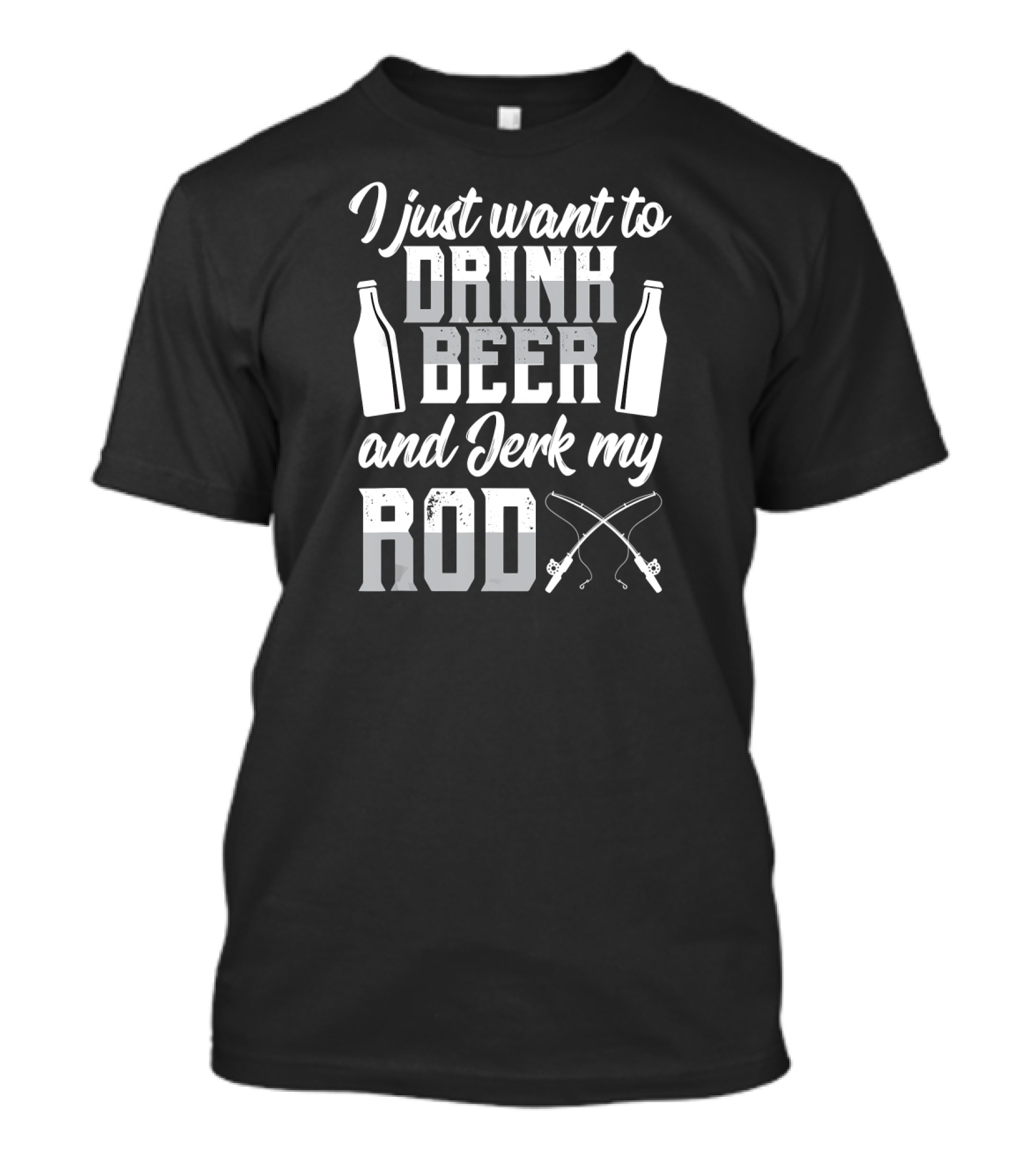 I Just Want To Drink Beer And Jerk My Rod Fishing T-Shirt
