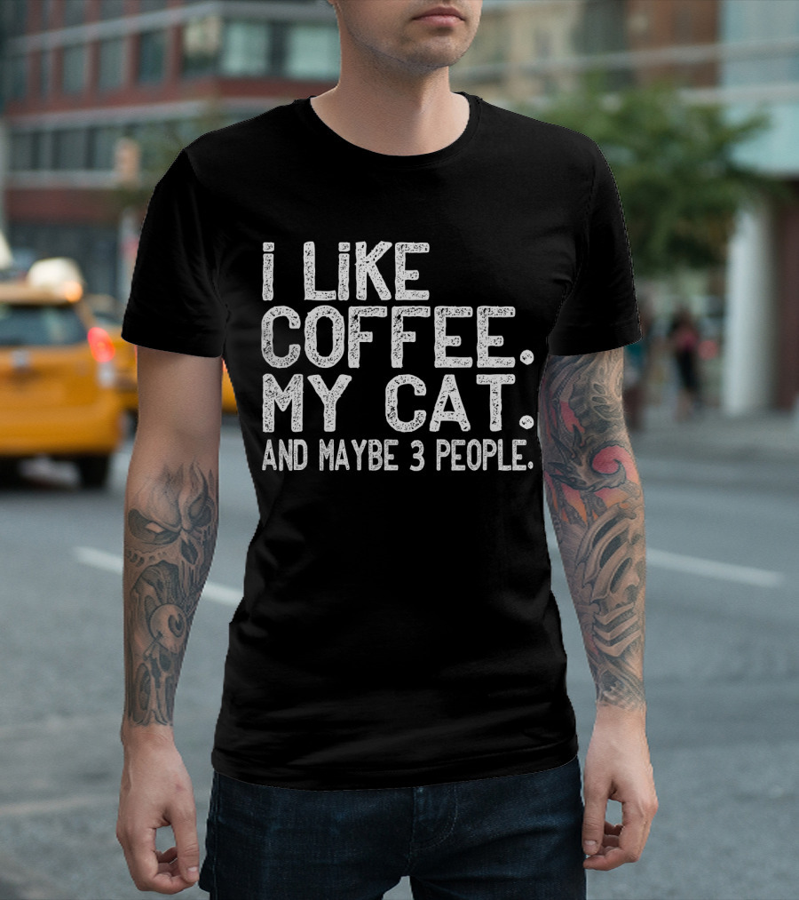 I Like Coffee My Cat and Maybe 3 People T-Shirt