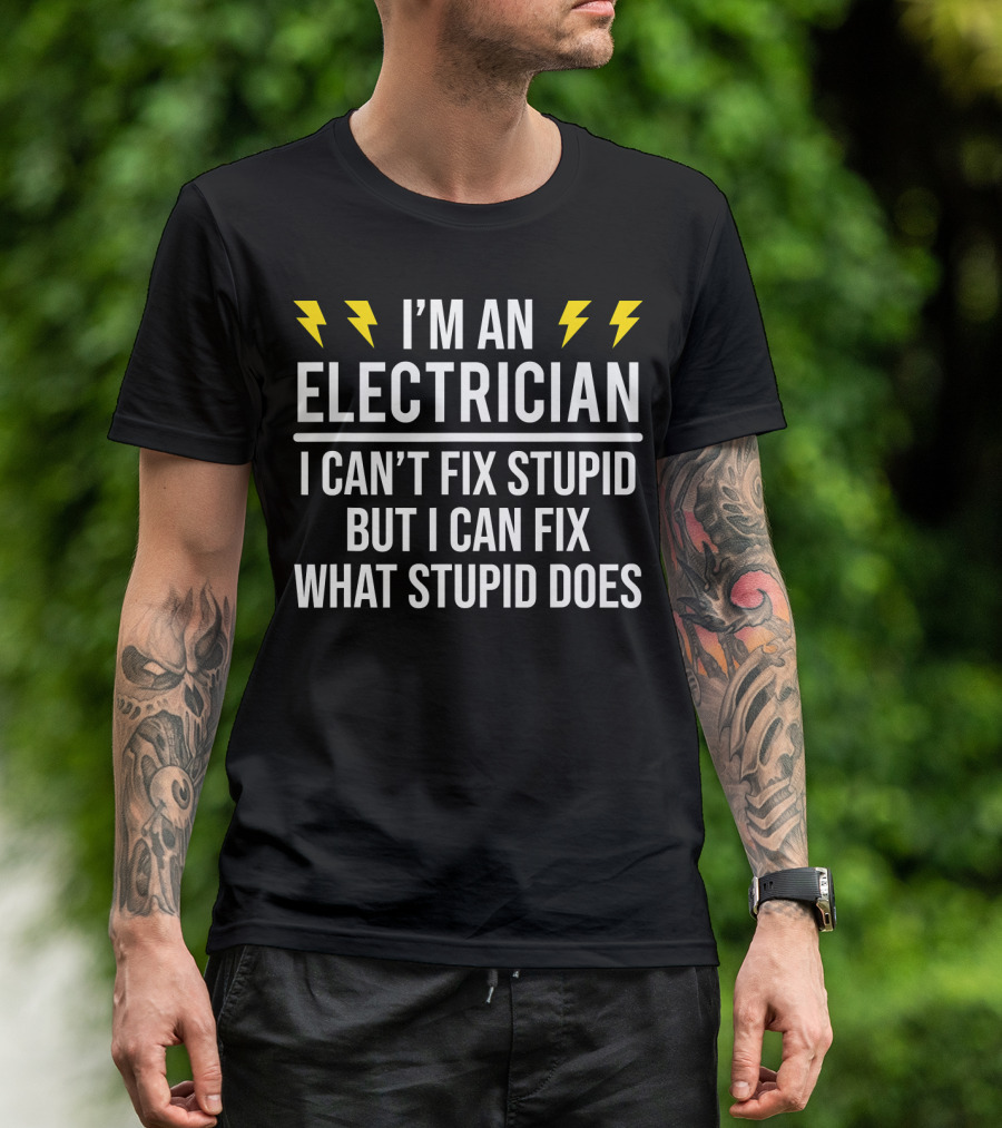 I’m An Electrician I Can’t Fix Stupid But I Can Fix What Stupid Does T-Shirt