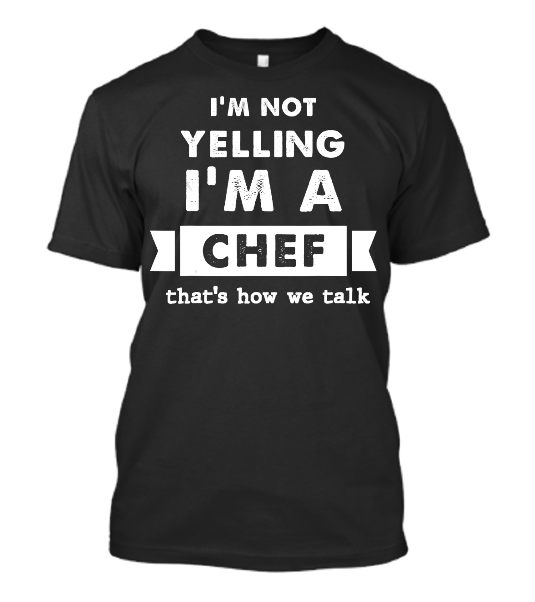 I'm Not Yelling I'm A Chef That's How We Talk T-Shirt