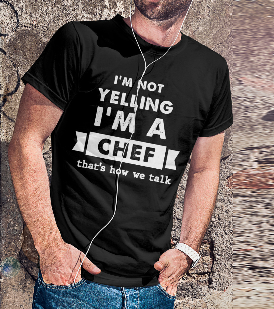 I'm Not Yelling I'm A Chef That's How We Talk T-Shirt