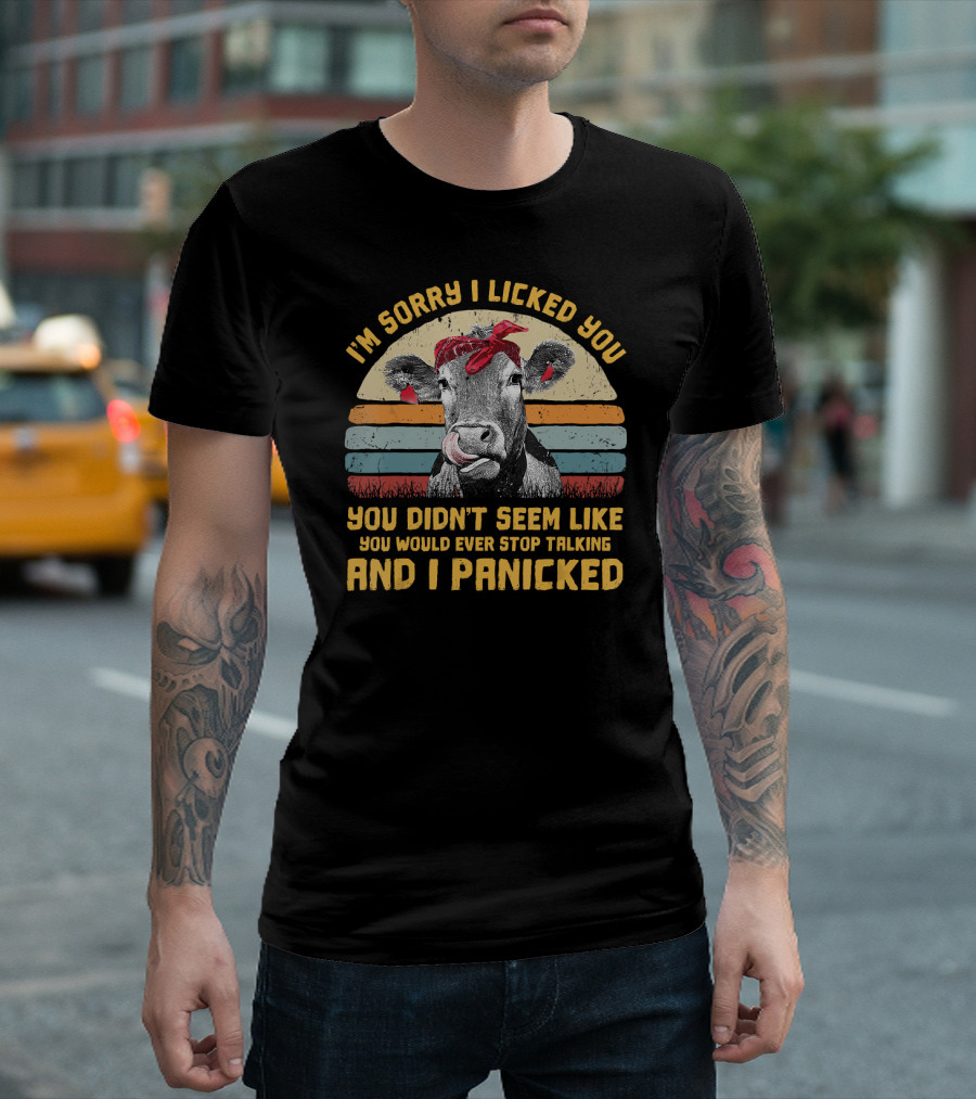 I'm Sorry I Licked You Heifer You Didn't Seem Like You Would Ever Stop Talking And I Panicked T-Shirt