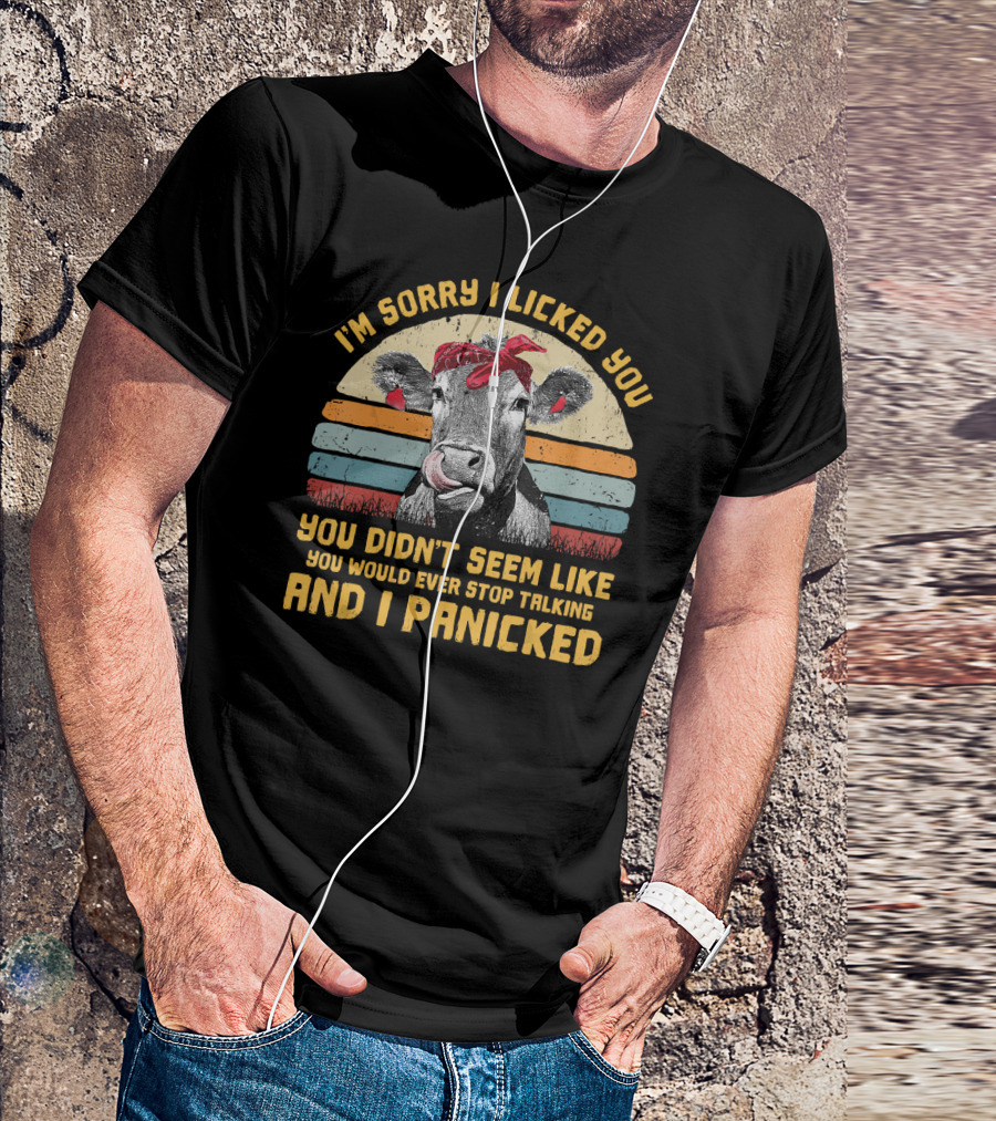 I'm Sorry I Licked You Heifer You Didn't Seem Like You Would Ever Stop Talking And I Panicked T-Shirt