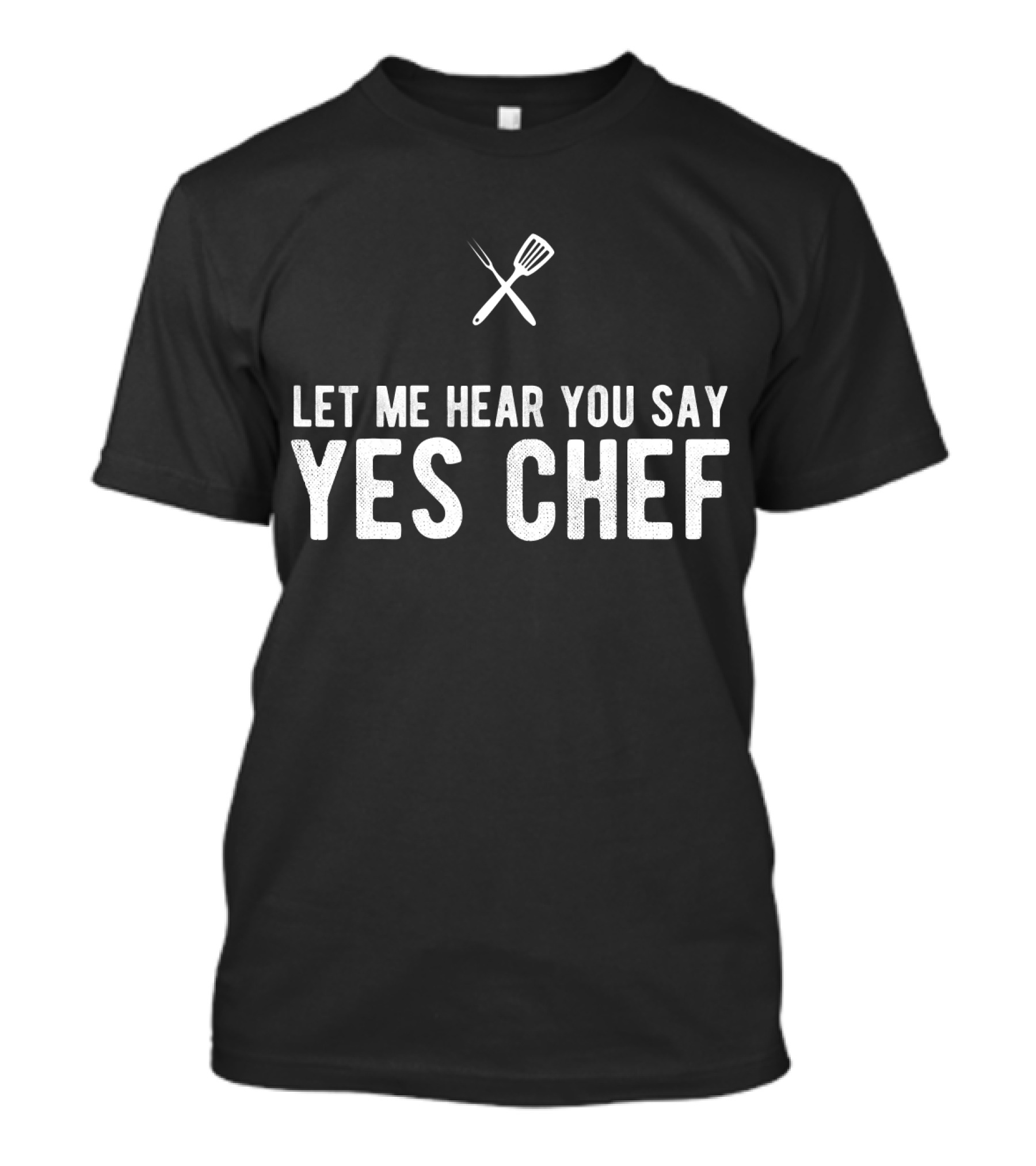Let Me Hear You Say Yes Chef Cooking Utensils Fork Spatula T-Shirt