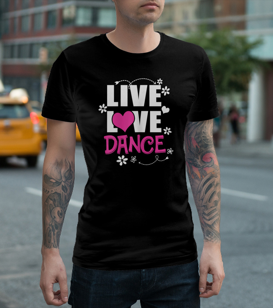 Live Love Dance Dancing Dancer Hearts And Flowers T-Shirt